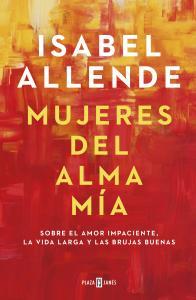 Mujeres del alma mía Autor: ALLENDE, ISABEL Editorial: PLAZA Y JANES